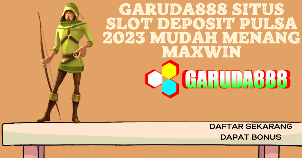 Garuda888 Situs Slot Deposit Pulsa 2023 Mudah Menang Maxwin